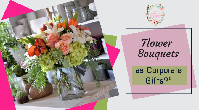 Which Bouquets Work Best As Corporate Gifts? – An Insight!