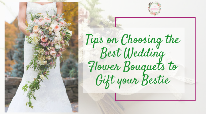 Tips on Choosing the Best Wedding Flower Bouquets to Gift your Bestie